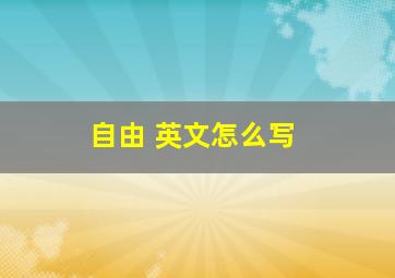 自由 英文怎么写